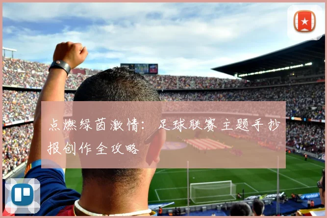 点燃绿茵激情:足球联赛主题手抄报创作全攻略